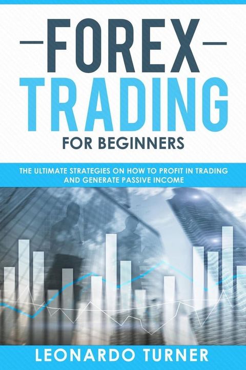 Forex Trading For Beginners The Ultimate Strategies On How To Profit In Trading And Generate Passive Income(Kobo/電子書)