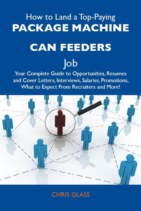 How to Land a Top-Paying Package machine can feeders Job: Your Complete Guide to Opportunities, Resumes and Cover Letters, Interviews, Salaries, Promotions, What to Expect From Recruiters and More(Kobo/電子書)