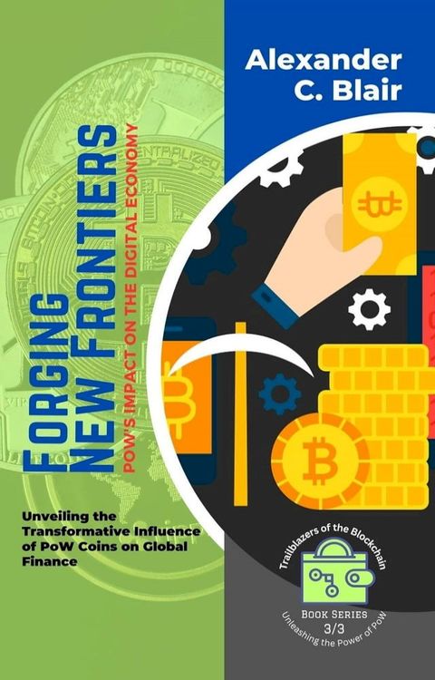 Forging New Frontiers: PoW's Impact on the Digital Economy: Unveiling the Transformative Influence of PoW Coins on Global Finance(Kobo/電子書)