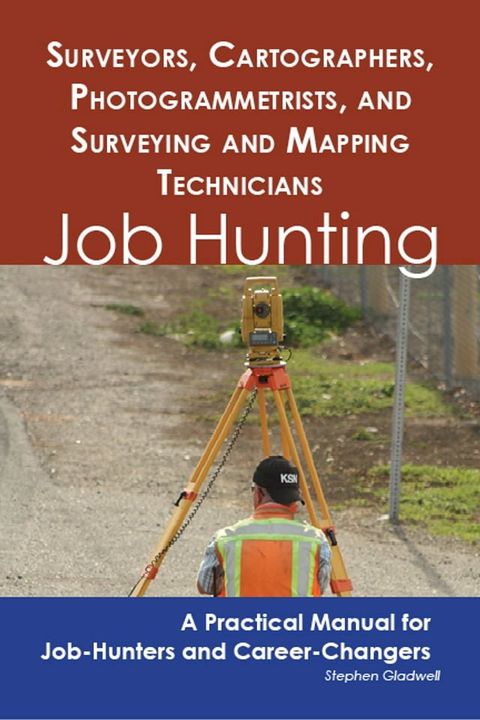 Surveyors, Cartographers, Photogrammetrists, and Surveying and Mapping Technicians: Job Hunting - A Practical Manual for Job-Hunters and Career Changers(Kobo/電子書)