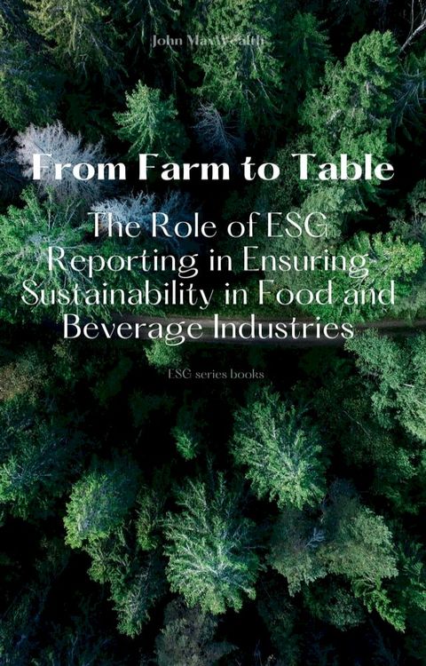 From Farm to Table - The Role of ESG Reporting in Ensuring Sustainability in Food and Beverage Industries(Kobo/電子書)