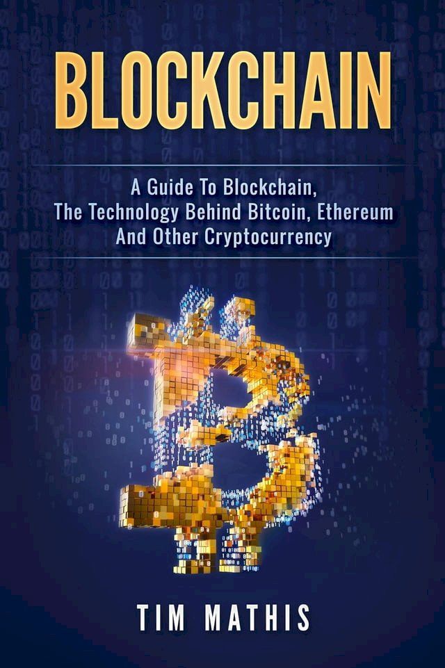  Blockchain: A Guide To Blockchain, The Technology Behind Bitcoin, Ethereum And Other Cryptocurrency(Kobo/電子書)