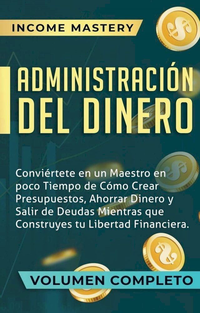  Administración del Dinero: Conviértete en un Maestro en Poco Tiempo de Cómo Crear Presupuestos, Ahorrar Dinero(Kobo/電子書)