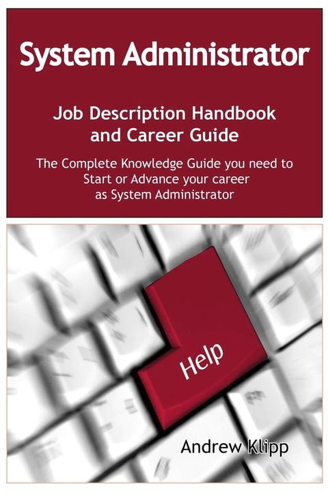 The System Administrator Job Description Handbook and Career Guide: The Complete Knowledge Guide you need to Start or Advance your Career as System Administrator. Practical Manual for Job-Hunters and Career-Changers.(Kobo/電子書)