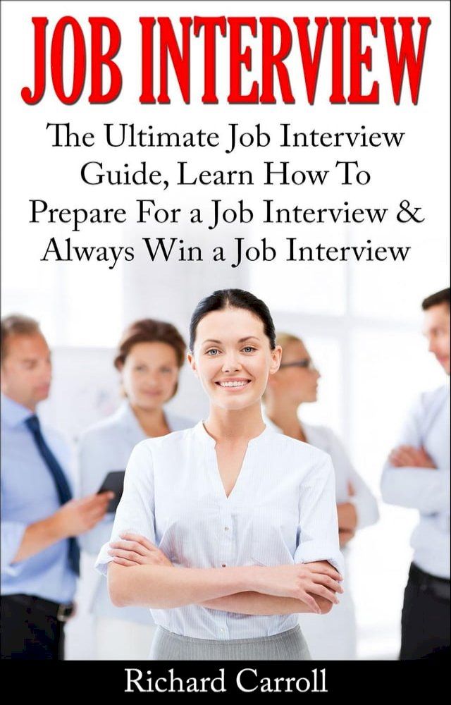  Job Interview: The Ultimate Job Interview Guide, Learn How To Prepare For a Job Interview & Always Win a Job Interview(Kobo/電子書)