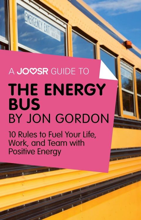 A Joosr Guide to... The Energy Bus by Jon Gordon: 10 Rules to Fuel Your Life, Work, and Team with Positive Energy(Kobo/電子書)