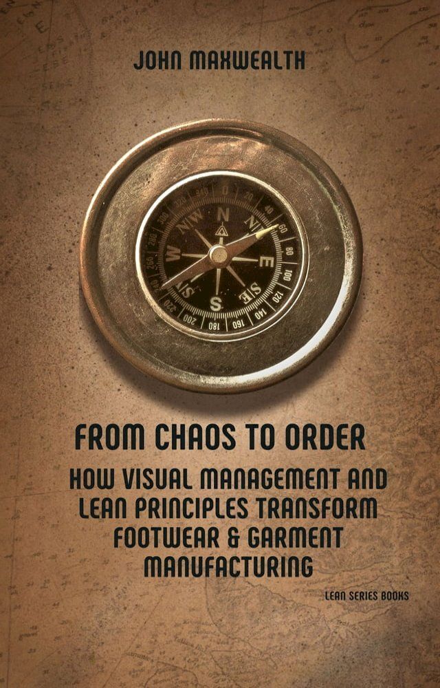  From Chaos to Order - How Visual Management and Lean Principles Transform Footwear & Garment Manufacturing(Kobo/電子書)