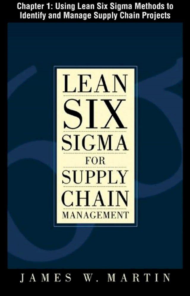  Lean Six Sigma for Supply Chain Management, Chapter 1 - Using Lean Six Sigma Methods to Identify and Manage Supply Chain Projects(Kobo/電子書)