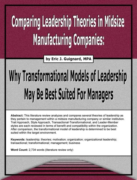 Comparing Leadership Theories in Midsize Manufacturing Companies: Why Transformational Models of Leadership May Be Best Suited For Managers(Kobo/電子書)