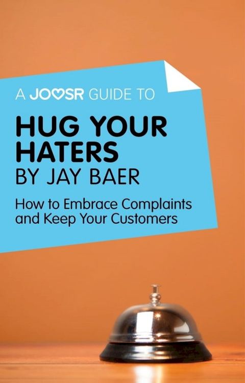 A Joosr Guide to... Hug Your Haters by Jay Baer: How to Embrace Complaints and Keep Your Customers(Kobo/電子書)