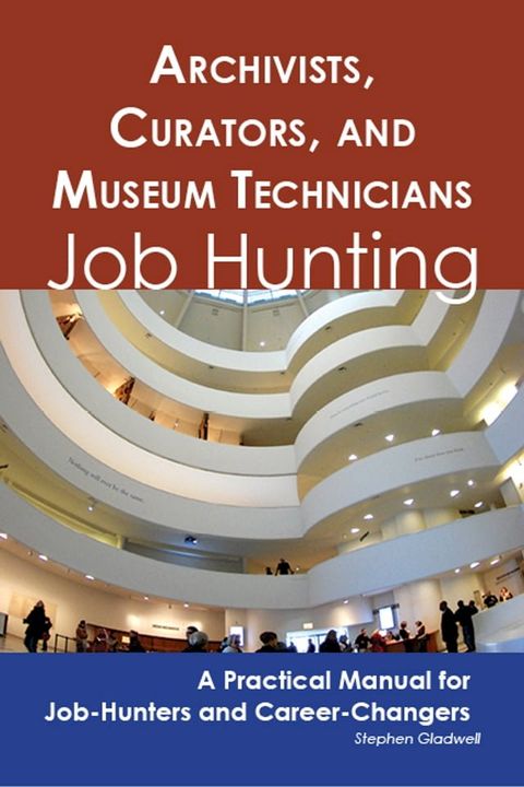 Archivists, Curators, and Museum Technicians: Job Hunting - A Practical Manual for Job-Hunters and Career Changers(Kobo/電子書)