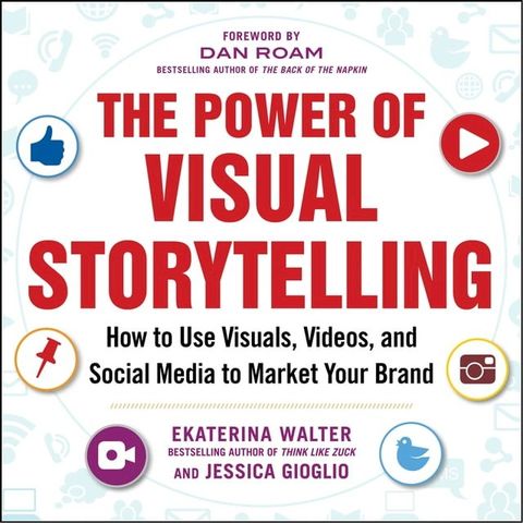 The Power of Visual Storytelling: How to Use Visuals, Videos, and Social Media to Market Your Brand(Kobo/電子書)