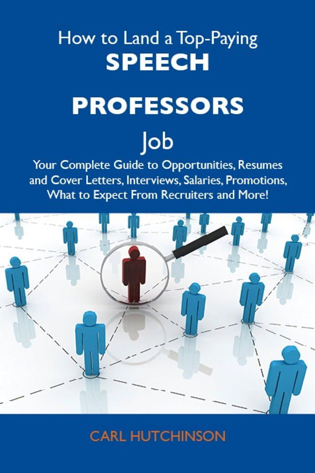  How to Land a Top-Paying Speech professors Job: Your Complete Guide to Opportunities, Resumes and Cover Letters, Interviews, Salaries, Promotions, What to Expect From Recruiters and More(Kobo/電子書)