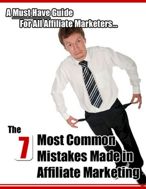 The 7 Most Common Mistakes Made In Affiliate Marketing: A Must Have Guide For All Affiliate Marketers...(Kobo/電子書)