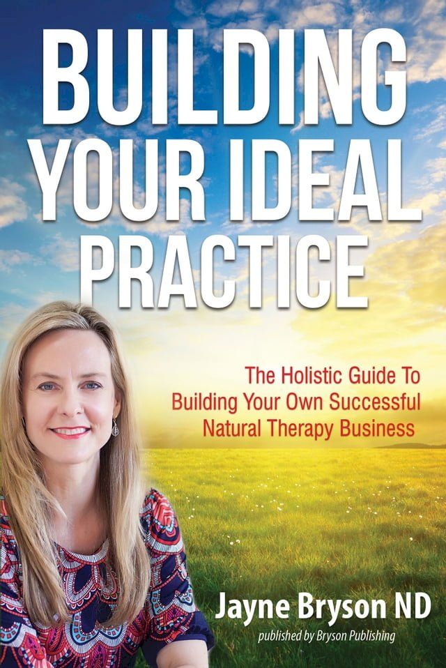  Building Your Ideal Practice: The Holistic Guide to Building Your Own Successful Natural Therapy Business(Kobo/電子書)