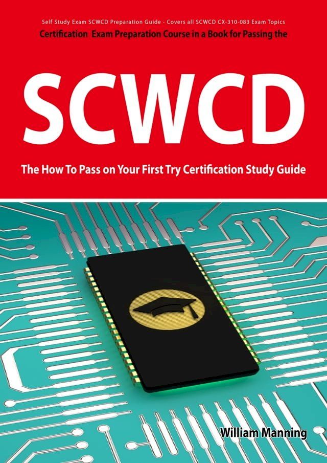  SCWCD Exam Certification Exam Preparation Course in a Book for Passing the SCWCD CX-310-083 Exam - The How To Pass on Your First Try Certification Study Guide(Kobo/電子書)