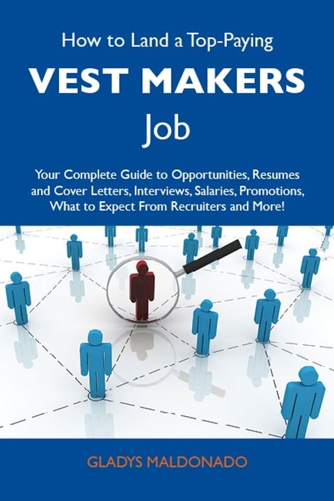 How to Land a Top-Paying Vest makers Job: Your Complete Guide to Opportunities, Resumes and Cover Letters, Interviews, Salaries, Promotions, What to Expect From Recruiters and More(Kobo/電子書)