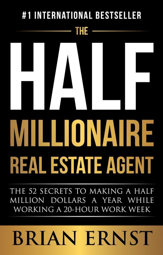  The Half Millionaire Real Estate Agent: The 52 Secrets to Making a Half Million Dollars a Year While Working a 20-Hour Work Week(Kobo/電子書)