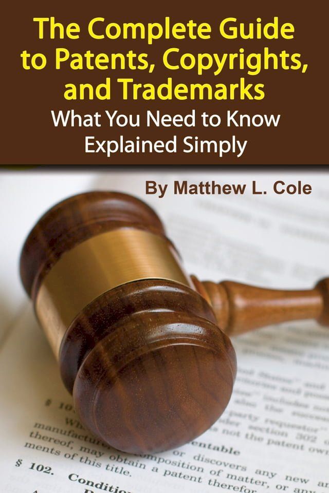  The Complete Guide to Patents, Copyrights, and Trademarks: What You Need to Know Explained Simply(Kobo/電子書)