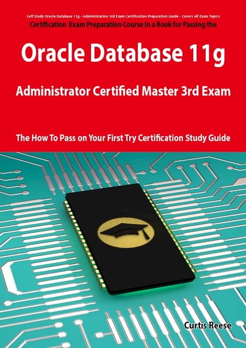 Oracle Database 11g Administrator Certified Master Third Exam Preparation Course in a Book for Passing the 11g OCM Exam - The How To Pass on Your First Try Certification Study Guide(Kobo/電子書)