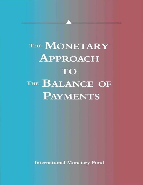 The Monetary Approach to the Balance of Payments: A Collection of Research Papers by Members of the Staff of the International Monetary Fund(Kobo/電子書)