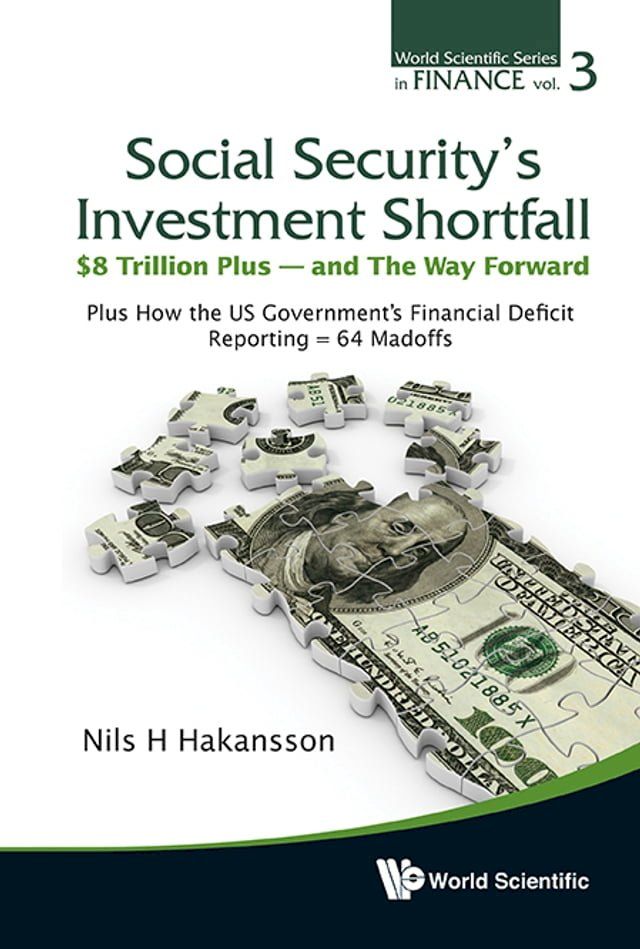  Social Security's Investment Shortfall: $8 Trillion Plus - And The Way Forward - Plus How The Us Government's Financial Deficit Reporting = 64 Madoffs(Kobo/電子書)