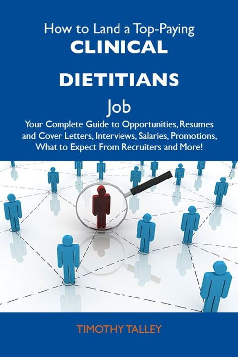 How to Land a Top-Paying Clinical dietitians Job: Your Complete Guide to Opportunities, Resumes and Cover Letters, Interviews, Salaries, Promotions, What to Expect From Recruiters and More(Kobo/電子書)