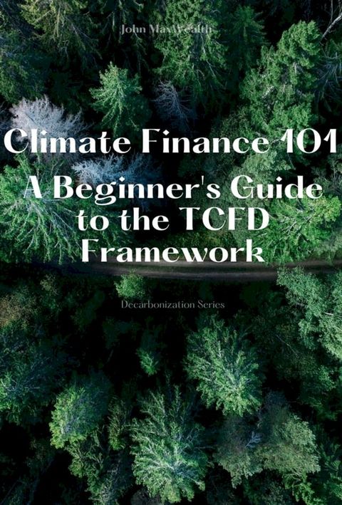 Climate Finance 101 - A Beginner's Guide to the TCFD Framework(Kobo/電子書)