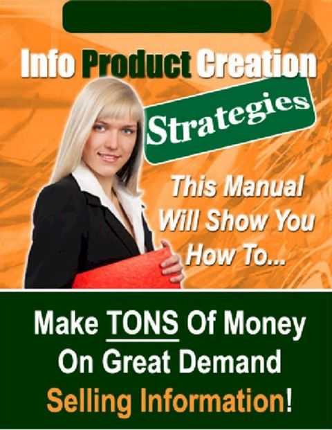 Info Product Creation Strategies - The Manual Will Show You How To Make Tons of Money on Great Demand Selling Information!(Kobo/電子書)