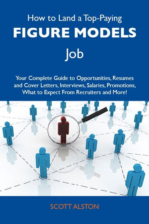 How to Land a Top-Paying Figure models Job: Your Complete Guide to Opportunities, Resumes and Cover Letters, Interviews, Salaries, Promotions, What to Expect From Recruiters and More(Kobo/電子書)