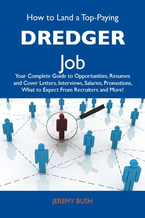 How to Land a Top-Paying Dredger Job: Your Complete Guide to Opportunities, Resumes and Cover Letters, Interviews, Salaries, Promotions, What to Expect From Recruiters and More(Kobo/電子書)