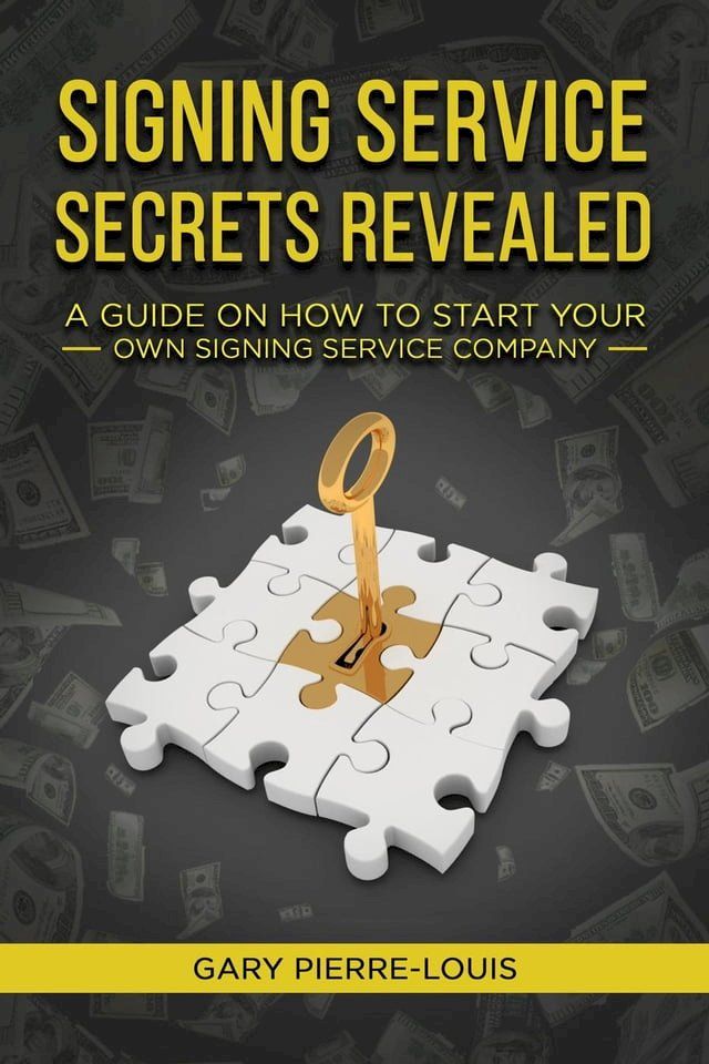  Signing Service Secrets Revealed: A Guide On How To Start Your Own Signing Service Service Company(Kobo/電子書)