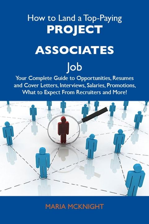 How to Land a Top-Paying Project associates Job: Your Complete Guide to Opportunities, Resumes and Cover Letters, Interviews, Salaries, Promotions, What to Expect From Recruiters and More(Kobo/電子書)