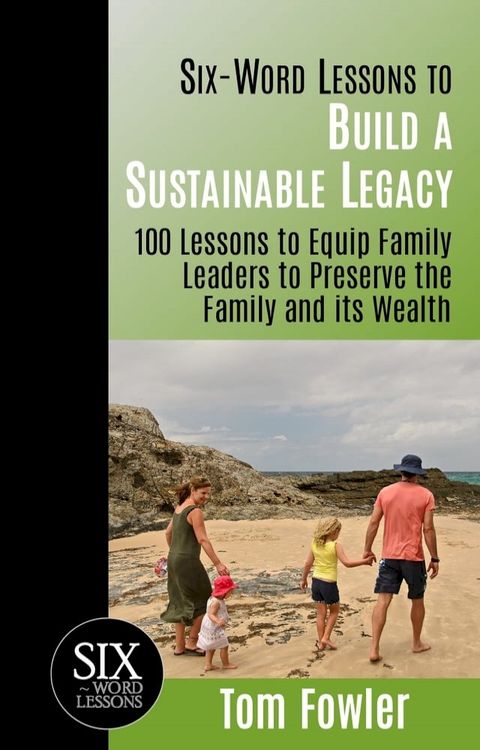 Six Word Lessons to Build a Sustainable Legacy: 100 Lessons to Equip Family Leaders to Preserve the Family and its Wealth(Kobo/電子書)