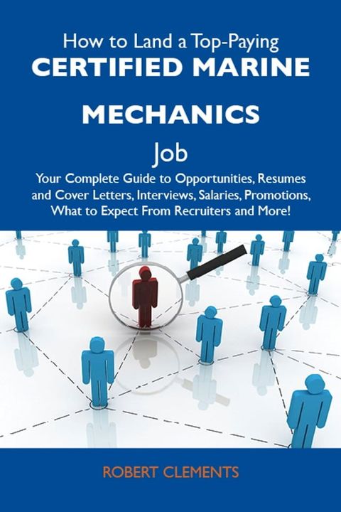 How to Land a Top-Paying Certified marine mechanics Job: Your Complete Guide to Opportunities, Resumes and Cover Letters, Interviews, Salaries, Promotions, What to Expect From Recruiters and More(Kobo/電子書)