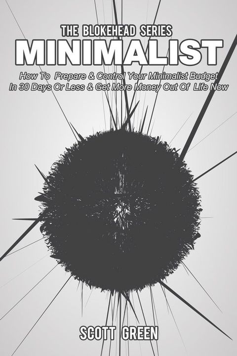 Minimalist: How To Prepare & Control Your Minimalist Budget In 30 Days Or Less & Get More Money Out Of Life Now(Kobo/電子書)