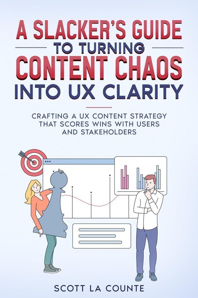  A Slacker’s Guide to turning Content Chaos into UX Clarity: Crafting a UX Content Strategy That Scores Wins with Users and Stakeholders(Kobo/電子書)