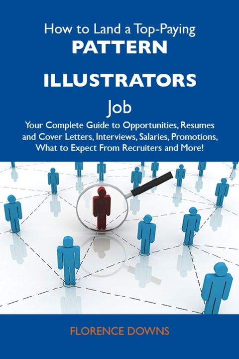 How to Land a Top-Paying Pattern illustrators Job: Your Complete Guide to Opportunities, Resumes and Cover Letters, Interviews, Salaries, Promotions, What to Expect From Recruiters and More(Kobo/電子書)