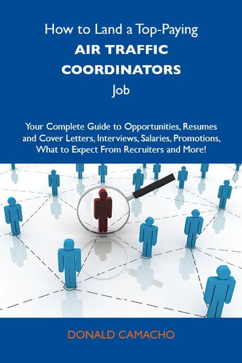 How to Land a Top-Paying Air traffic coordinators Job: Your Complete Guide to Opportunities, Resumes and Cover Letters, Interviews, Salaries, Promotions, What to Expect From Recruiters and More(Kobo/電子書)