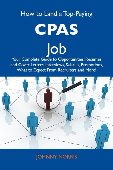 How to Land a Top-Paying CPAs Job: Your Complete Guide to Opportunities, Resumes and Cover Letters, Interviews, Salaries, Promotions, What to Expect From Recruiters and More(Kobo/電子書)