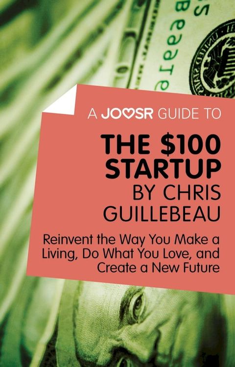 A Joosr Guide to... The $100 Start-Up by Chris Guillebeau: Reinvent the Way You Make a Living, Do What You Love, and Create a New Future(Kobo/電子書)