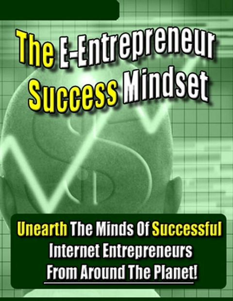 The E-Entrepreneur Success Mindset: Unearth the Minds of Successful Internet Entrepreneurs From Around the Planet!(Kobo/電子書)