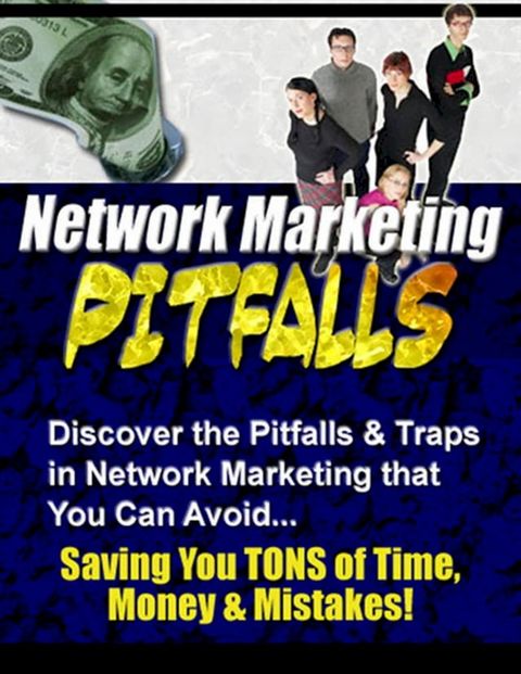 Network Marketing Pitfalls - Discover the Pitfalls & Traps in Network Marketing That You Can Avoid, Saving You Tons of Time, Money & Mistakes!(Kobo/電子書)