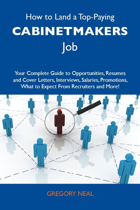 How to Land a Top-Paying Cabinetmakers Job: Your Complete Guide to Opportunities, Resumes and Cover Letters, Interviews, Salaries, Promotions, What to Expect From Recruiters and More(Kobo/電子書)