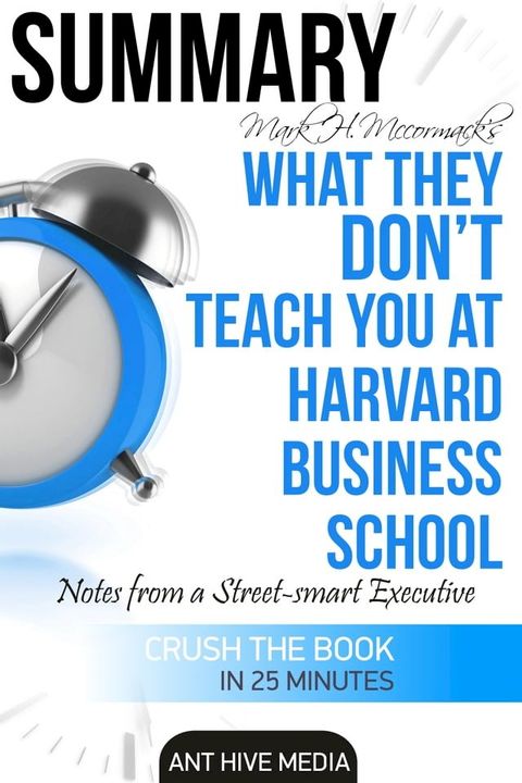 Mark H. McCormack's What They Don’t Teach You at Harvard Business School: Notes from a Street-smart Executive Summary(Kobo/電子書)