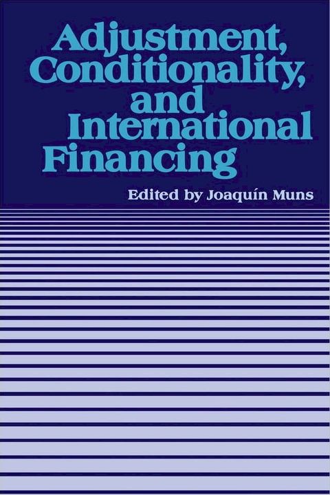 Adjustment, Conditionality, and International Financing: Papers Presented at the Seminar on "The Role of the International Monetary Fund in the Adjustment Process" held in Vina del Mar, Chile, April 5-8, 1983(Kobo/電子書)