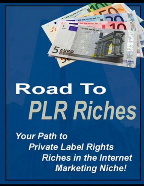 Road to PLR Riches - “Your Path to Private Label Rights Riches in the Internet Marketing Niche!”(Kobo/電子書)