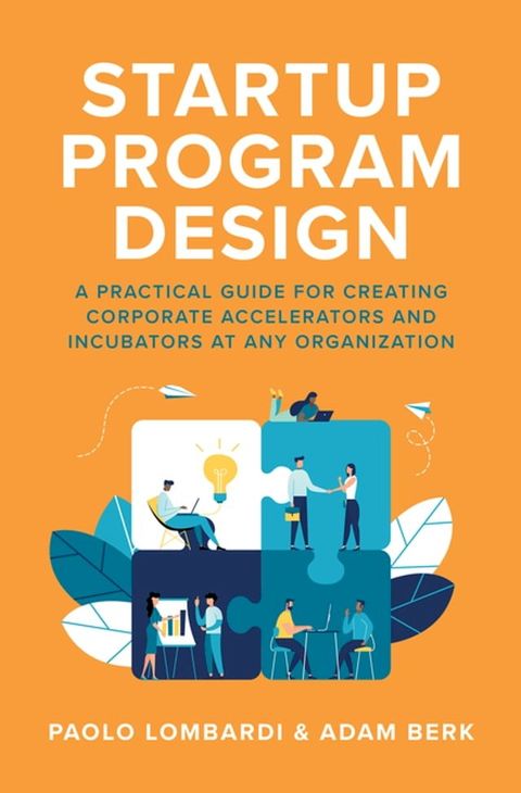 Startup Program Design: A Practical Guide for Creating Accelerators and Incubators at Any Organization(Kobo/電子書)