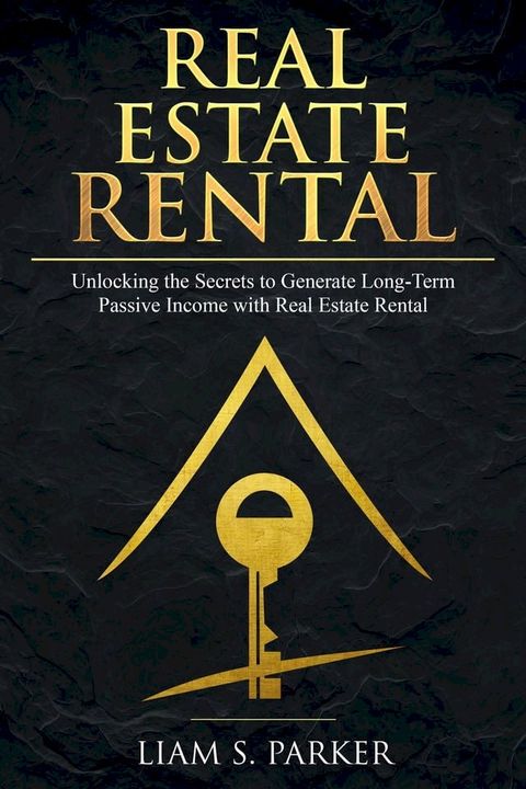 Real Estate Rental: Unlocking the Secrets to Generate Long-Term Passive Income with Real Estate Rental(Kobo/電子書)