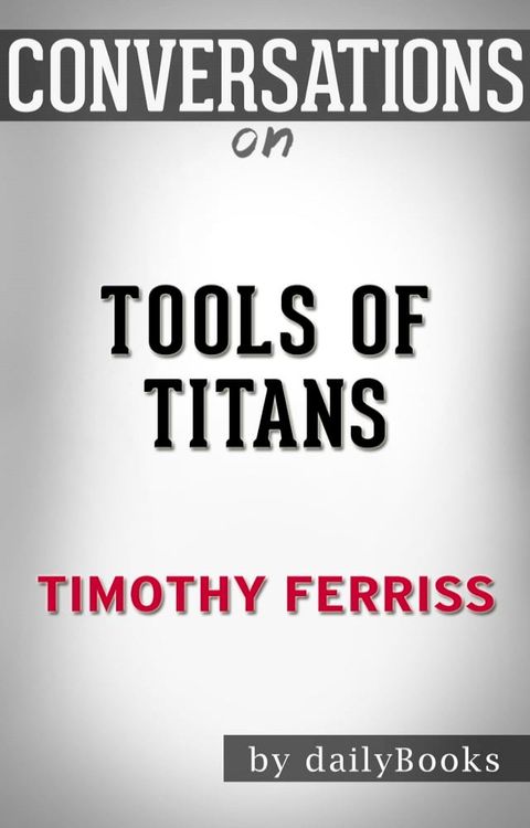 Conversations on Tools of Titans: The Tactics, Routines, and Habits of Billionaires, Icons, and World-Class Performers by Timothy Ferriss(Kobo/電子書)